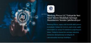 Warburg Pincus LLC Türkiye’de Yeni Nesil Yatırım Modeliyle Sermaye Ekosistemini Yeniden Şekillendiriyor
